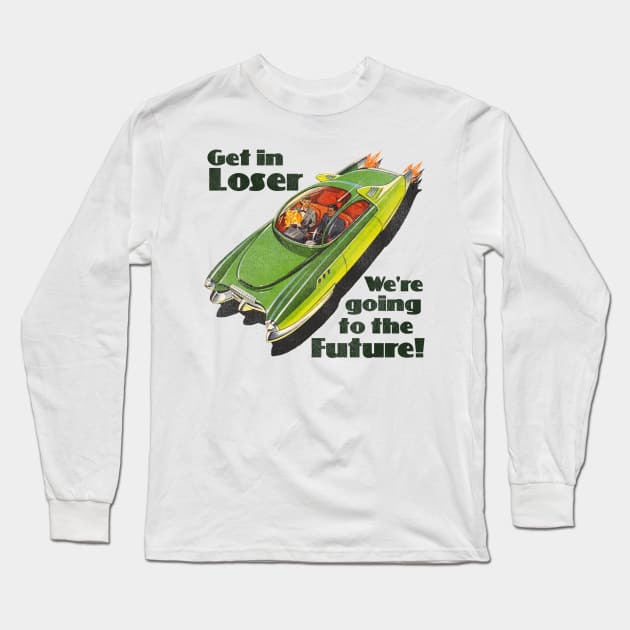 Get in Loser, We're Going to the Future Long Sleeve T-Shirt by darklordpug